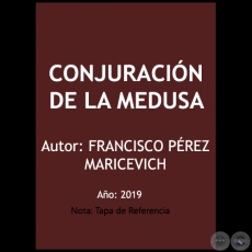 CONJURACIN DE LA MEDUSA - Autor: FRANCISCO PREZ MARICEVICH - Ao 2019